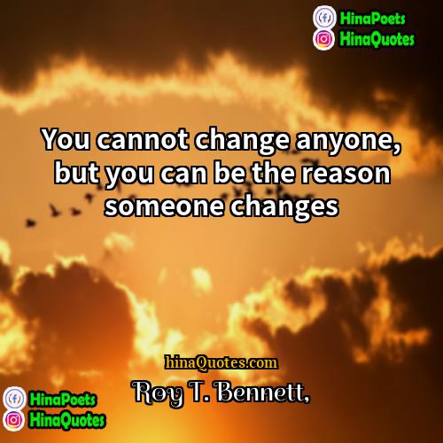 Roy T Bennett Quotes | You cannot change anyone, but you can